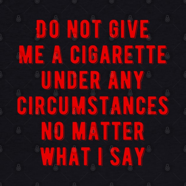 Do not give me a cigarette under any circumstances no matter what i say by photographer1